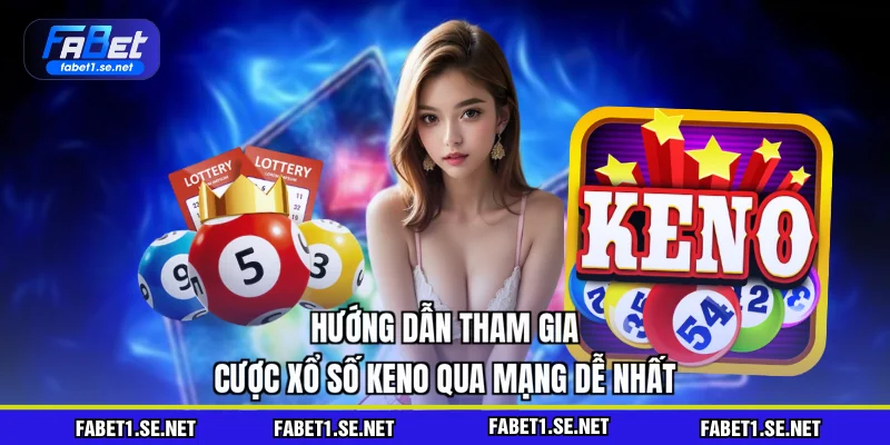 Hướng dẫn tham gia cược xổ số keno qua mạng dễ nhất