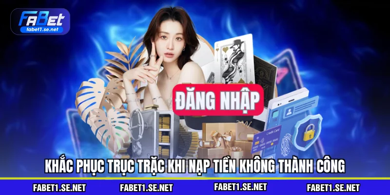 Khắc phục trục trặc khi nạp tiền không thành công
