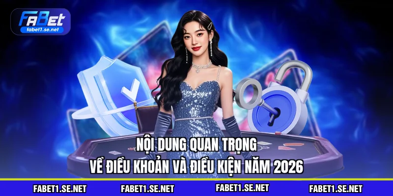 Nội dung quan trọng về điều khoản và điều kiện năm 2026