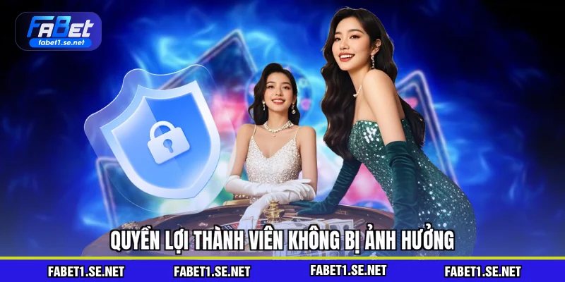 Quyền lợi thành viên không bị ảnh hưởng