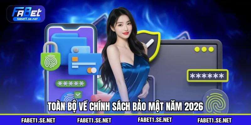 Toàn bộ về chính sách bảo mật năm 2026
